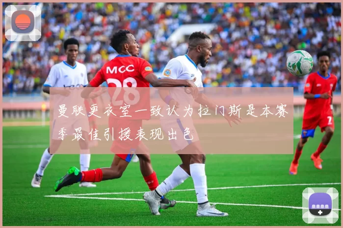 曼联更衣室一致认为拉门斯是本赛季最佳引援表现出色